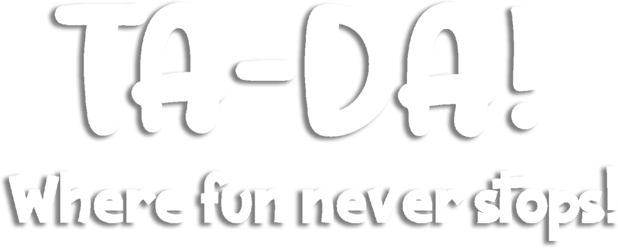 TA-DA! Where fun never stops!